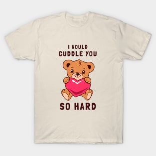 I Would Cuddle You So Hard T-Shirt